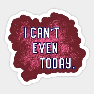 I Can't Even Today. Sticker